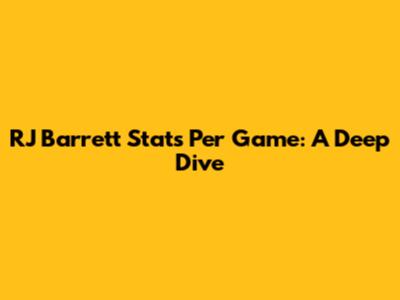 RJ Barrett Stats Per Game: A Deep Dive