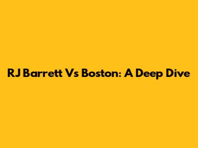 RJ Barrett Vs Boston: A Deep Dive