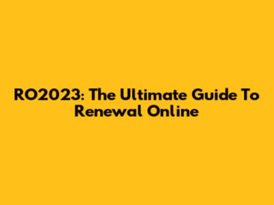 RO2023: The Ultimate Guide To Renewal Online