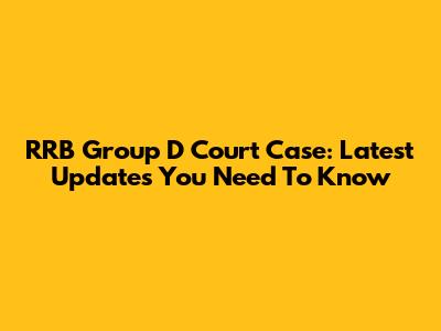RRB Group D Court Case: Latest Updates You Need To Know