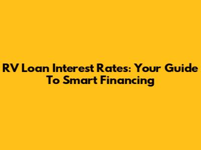 RV Loan Interest Rates: Your Guide To Smart Financing