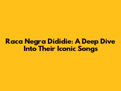 Raca Negra Dididie: A Deep Dive Into Their Iconic Songs