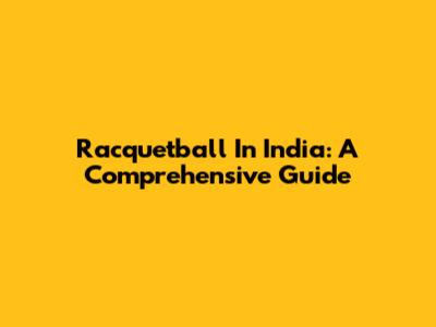 Racquetball In India: A Comprehensive Guide