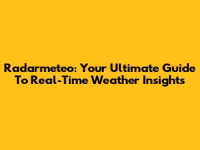 Radarmeteo: Your Ultimate Guide To Real-Time Weather Insights
