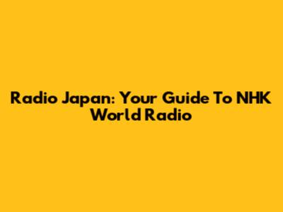 Radio Japan: Your Guide To NHK World Radio