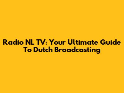 Radio NL TV: Your Ultimate Guide To Dutch Broadcasting
