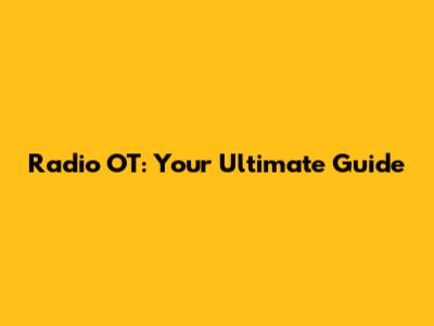Radio OT: Your Ultimate Guide