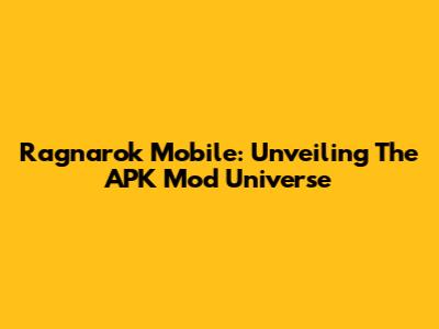 Ragnarok Mobile: Unveiling The APK Mod Universe