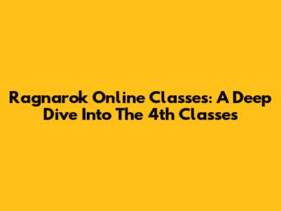 Ragnarok Online Classes: A Deep Dive Into The 4th Classes