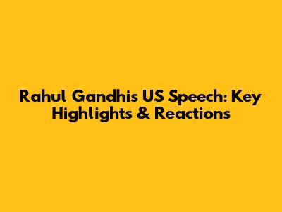 Rahul Gandhi's US Speech: Key Highlights & Reactions