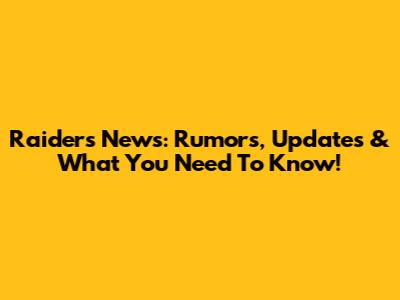 Raiders News: Rumors, Updates & What You Need To Know!