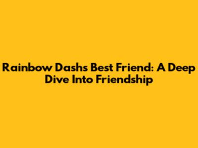 Rainbow Dash's Best Friend: A Deep Dive Into Friendship