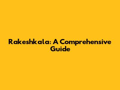 Rakeshkala: A Comprehensive Guide