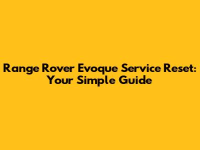 Range Rover Evoque Service Reset: Your Simple Guide