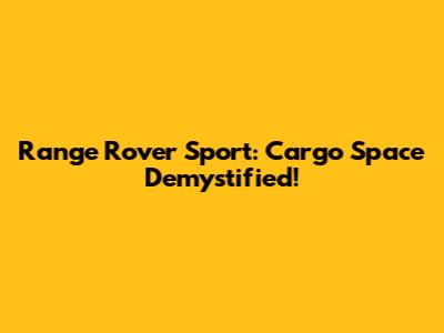 Range Rover Sport: Cargo Space Demystified!