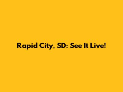 Rapid City, SD: See It Live!