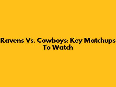 Ravens Vs. Cowboys: Key Matchups To Watch