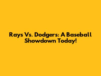 Rays Vs. Dodgers: A Baseball Showdown Today!