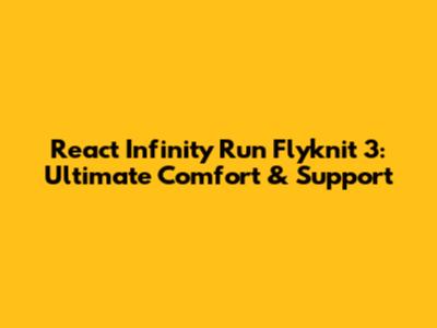 React Infinity Run Flyknit 3: Ultimate Comfort & Support