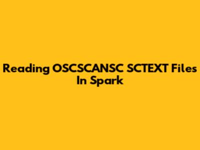 Reading OSCSCANSC SCTEXT Files In Spark