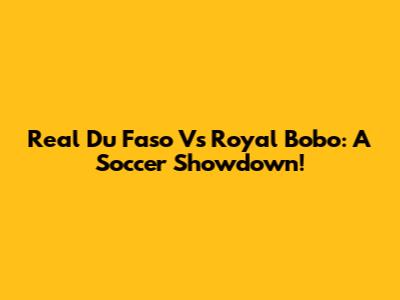 Real Du Faso Vs Royal Bobo: A Soccer Showdown!