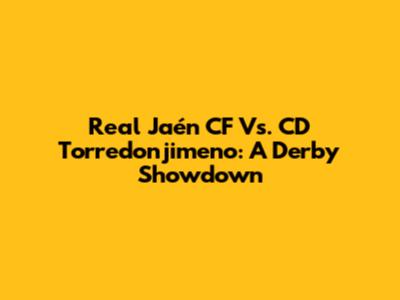 Real Jaén CF Vs. CD Torredonjimeno: A Derby Showdown