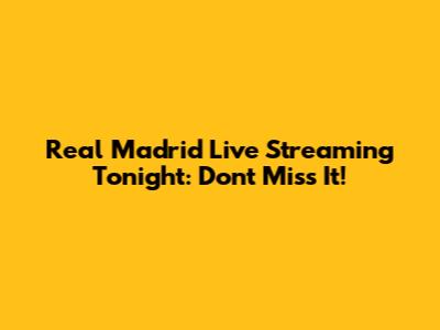 Real Madrid Live Streaming Tonight: Don't Miss It!