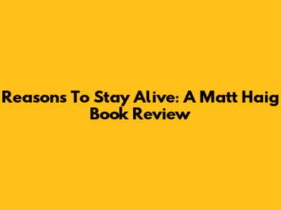 Reasons To Stay Alive: A Matt Haig Book Review