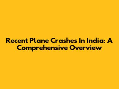 Recent Plane Crashes In India: A Comprehensive Overview