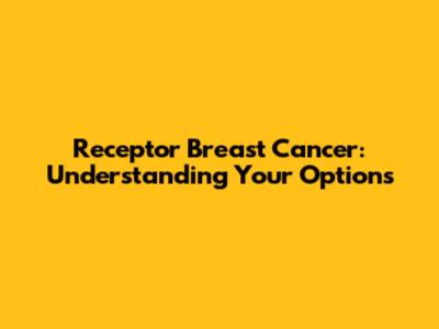 Receptor Breast Cancer: Understanding Your Options