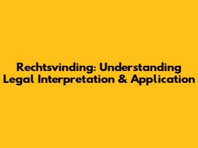 Rechtsvinding: Understanding Legal Interpretation & Application