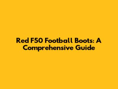 Red F50 Football Boots: A Comprehensive Guide