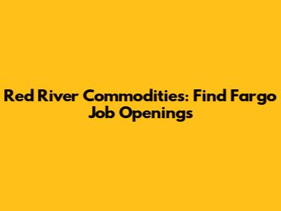 Red River Commodities: Find Fargo Job Openings