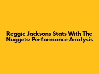Reggie Jackson's Stats With The Nuggets: Performance Analysis