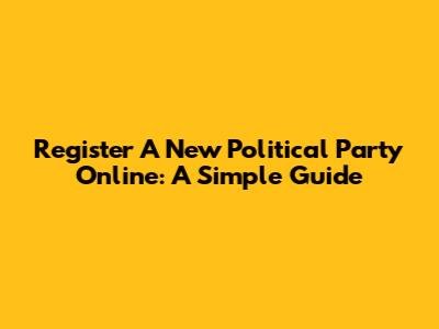 Register A New Political Party Online: A Simple Guide