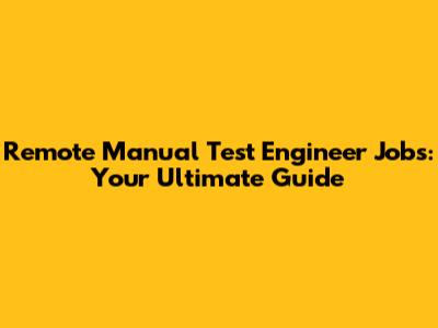 Remote Manual Test Engineer Jobs: Your Ultimate Guide