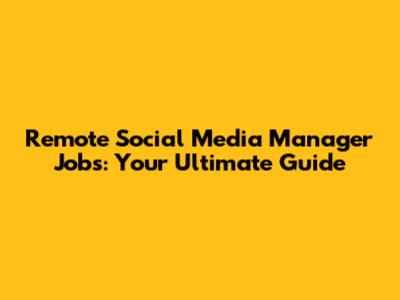 Remote Social Media Manager Jobs: Your Ultimate Guide