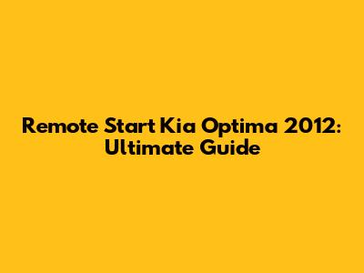 Remote Start Kia Optima 2012: Ultimate Guide