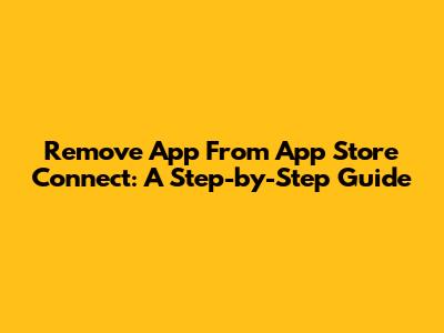 Remove App From App Store Connect: A Step-by-Step Guide