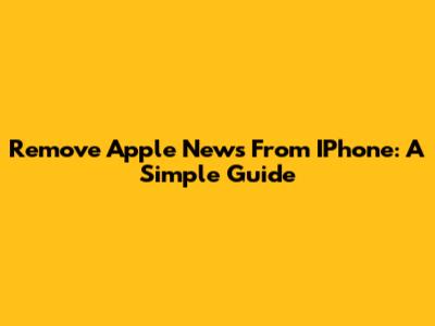 Remove Apple News From IPhone: A Simple Guide