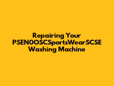 Repairing Your PSEN0OSCSportsWearSCSE Washing Machine