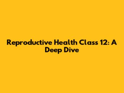 Reproductive Health Class 12: A Deep Dive