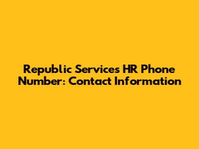 Republic Services HR Phone Number: Contact Information