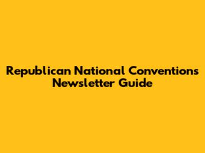 Republican National Conventions Newsletter Guide
