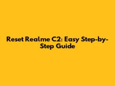 Reset Realme C2: Easy Step-by-Step Guide
