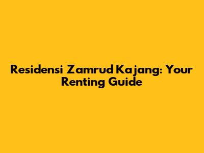 Residensi Zamrud Kajang: Your Renting Guide