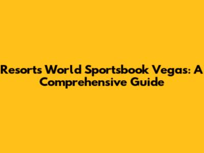 Resorts World Sportsbook Vegas: A Comprehensive Guide