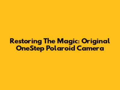 Restoring The Magic: Original OneStep Polaroid Camera