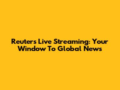 Reuters Live Streaming: Your Window To Global News