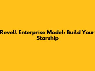 Revell Enterprise Model: Build Your Starship